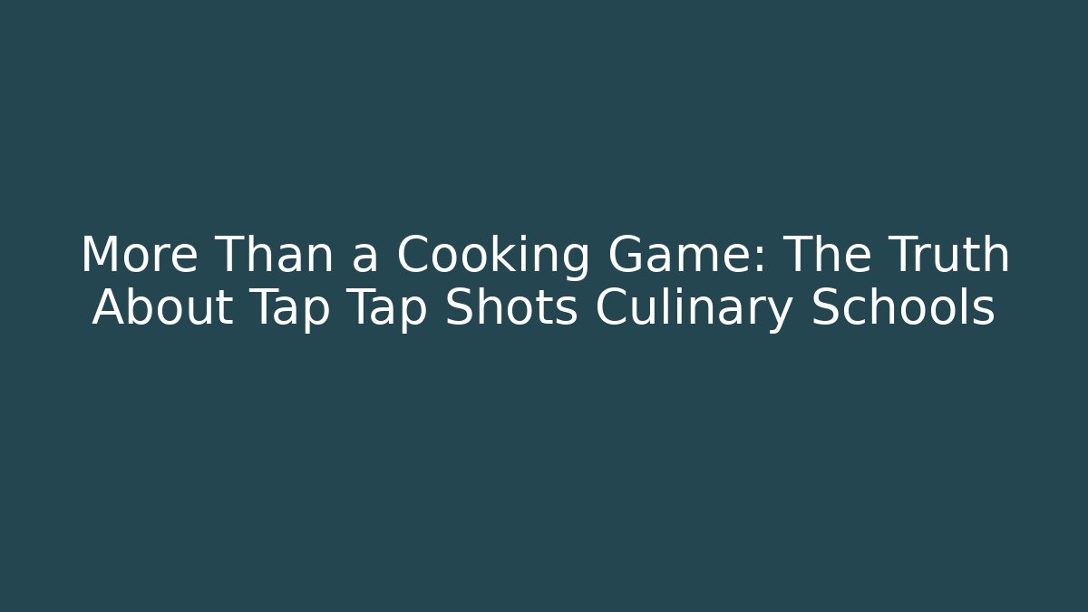 More Than a Cooking Game: The Truth About Tap Tap Shots Culinary Schools