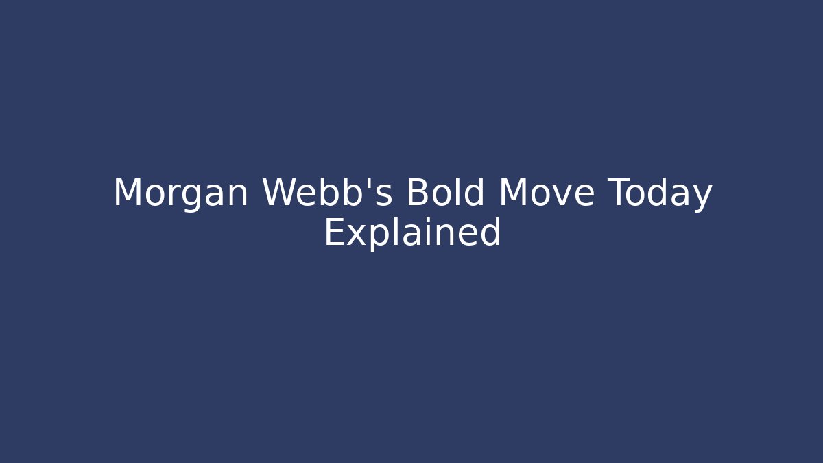 Morgan Webb's Bold Move Today Explained