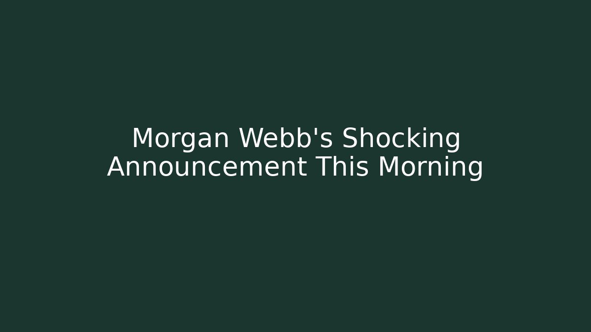 Morgan Webb's Shocking Announcement This Morning