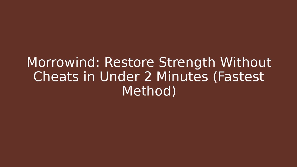 Morrowind: Restore Strength Without Cheats in Under 2 Minutes (Fastest Method)