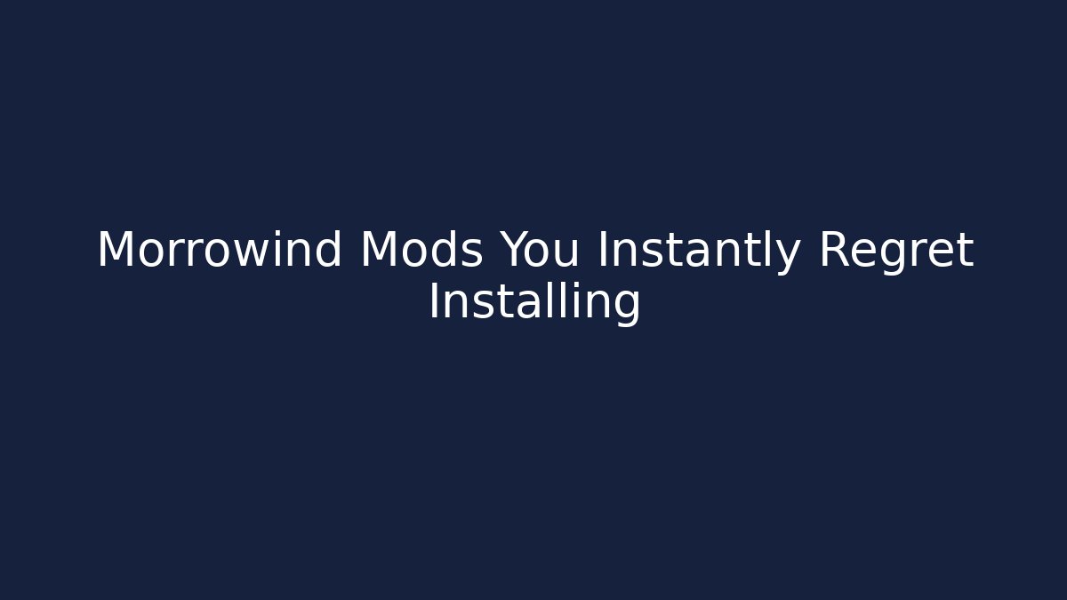 Morrowind Mods You Instantly Regret Installing