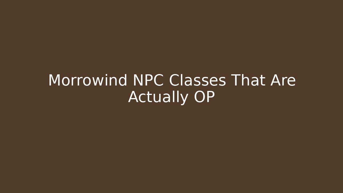 Morrowind NPC Classes That Are Actually OP - Método de Aprovação