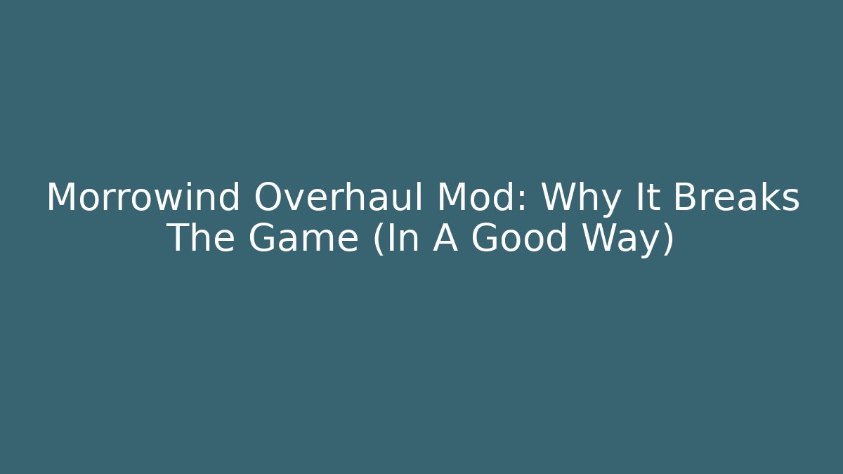 Morrowind Overhaul Mod: Why It Breaks The Game (In A Good Way)