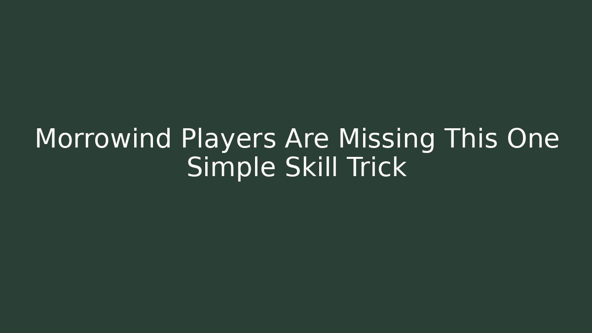 Morrowind Players Are Missing This One Simple Skill Trick