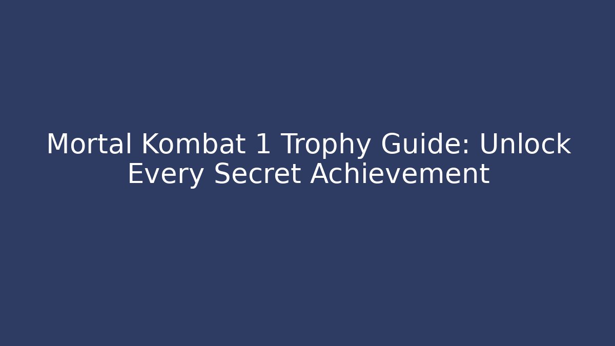 Mortal Kombat 1 Trophy Guide: Unlock Every Secret Achievement
