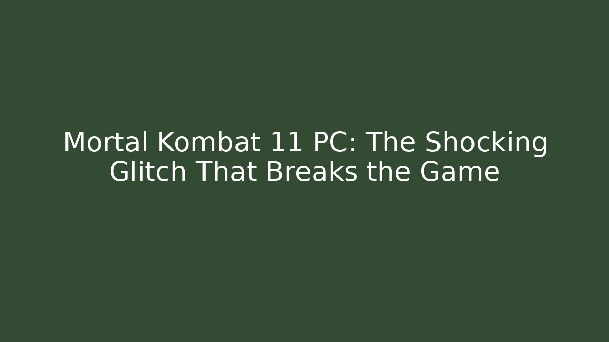 Mortal Kombat 11 PC: The Shocking Glitch That Breaks the Game