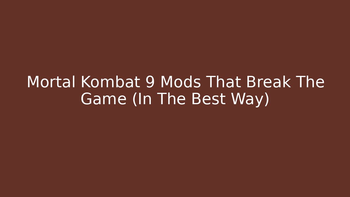 Mortal Kombat 9 Mods That Break The Game (In The Best Way)