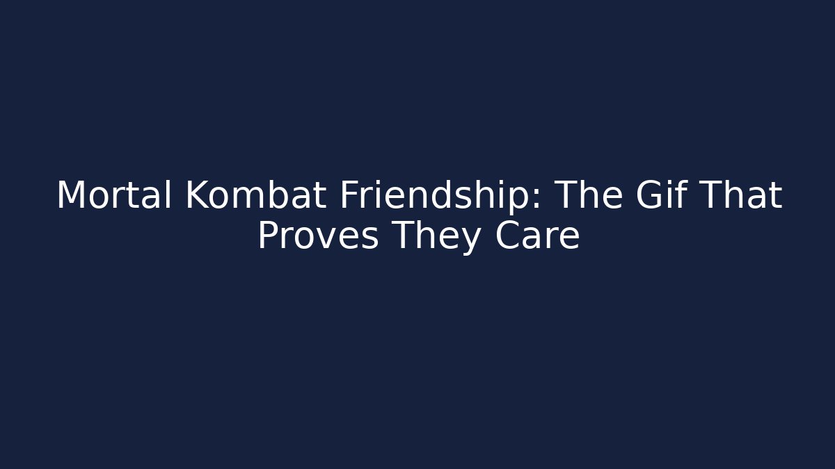Mortal Kombat Friendship: The Gif That Proves They Care