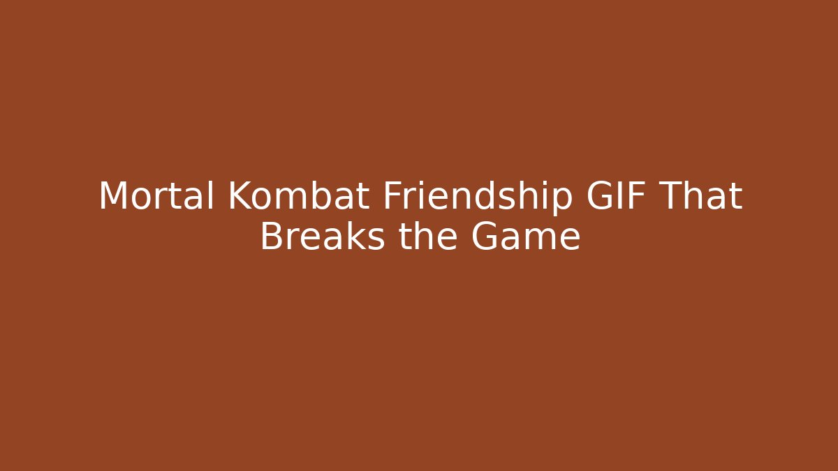 Mortal Kombat Friendship GIF That Breaks the Game