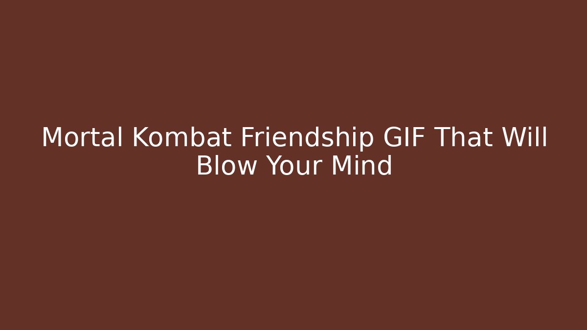 Mortal Kombat Friendship GIF That Will Blow Your Mind