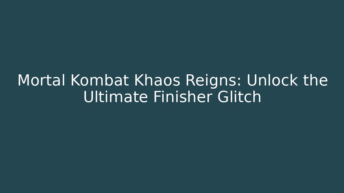 Mortal Kombat Khaos Reigns: Unlock the Ultimate Finisher Glitch