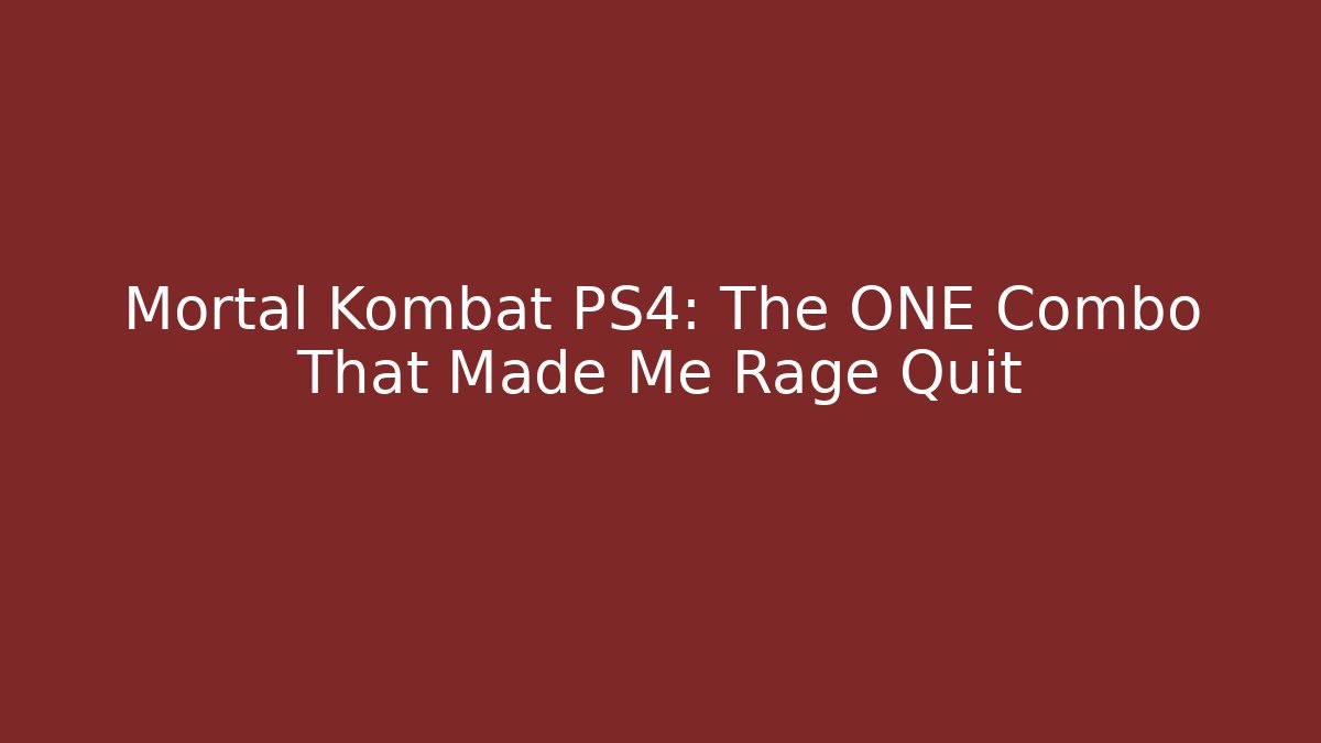 Mortal Kombat PS4: The ONE Combo That Made Me Rage Quit