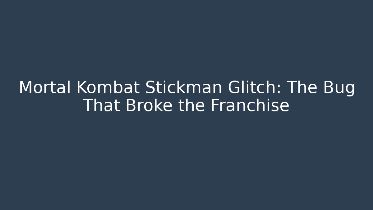 Mortal Kombat Stickman Glitch: The Bug That Broke the Franchise