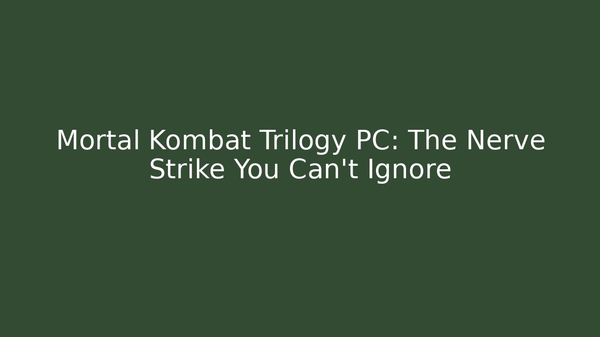 Mortal Kombat Trilogy PC: The Nerve Strike You Can't Ignore