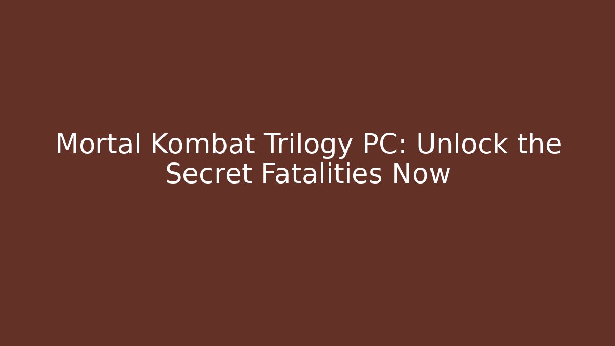 Mortal Kombat Trilogy PC: Unlock the Secret Fatalities Now