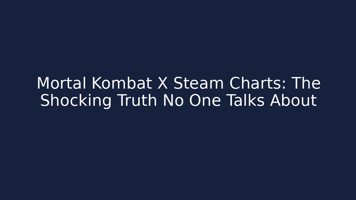 Mortal Kombat X Steam Charts: The Shocking Truth No One Talks About