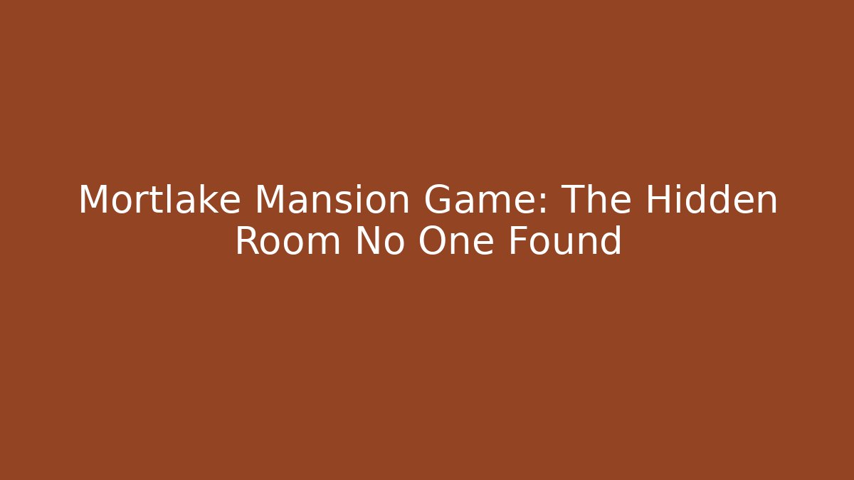 Mortlake Mansion Game: The Hidden Room No One Found
