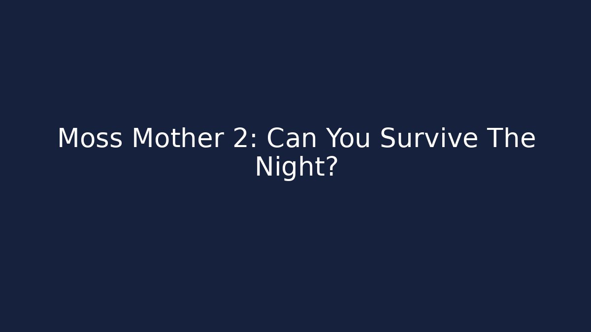 Moss Mother 2: Can You Survive The Night?