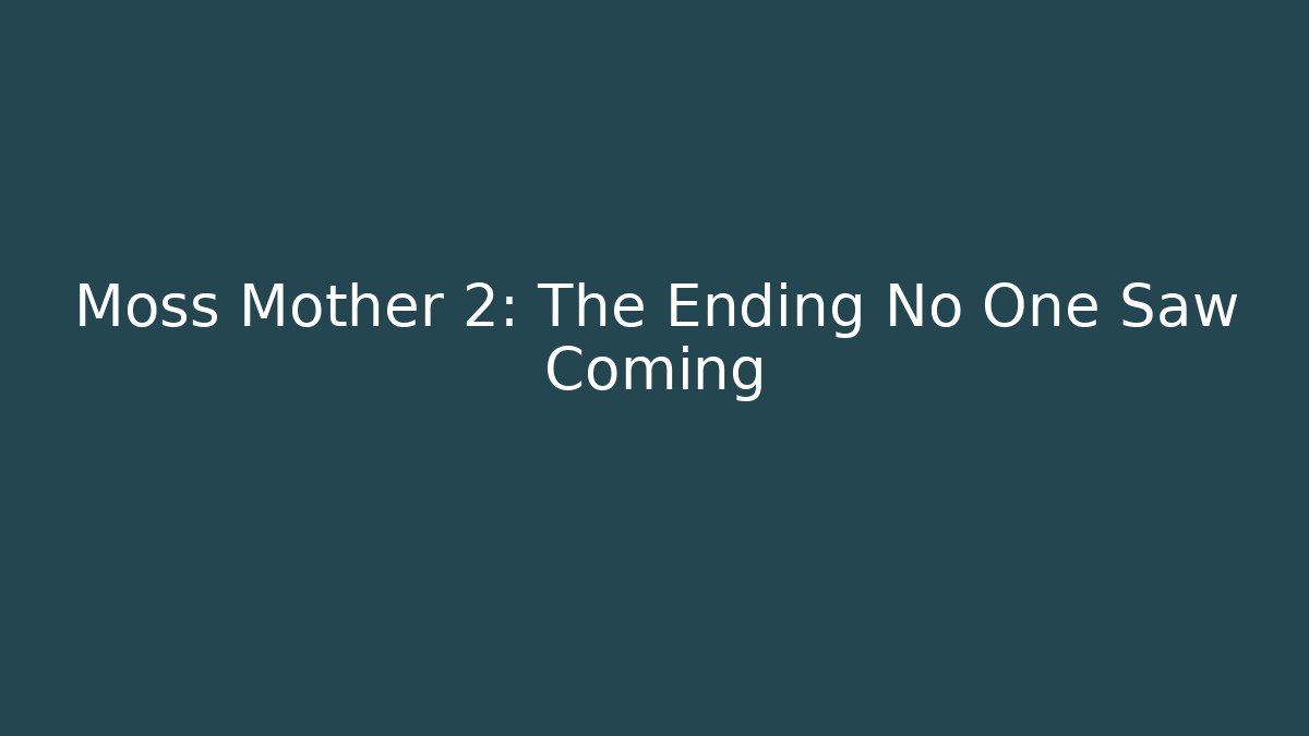 Moss Mother 2: The Ending No One Saw Coming