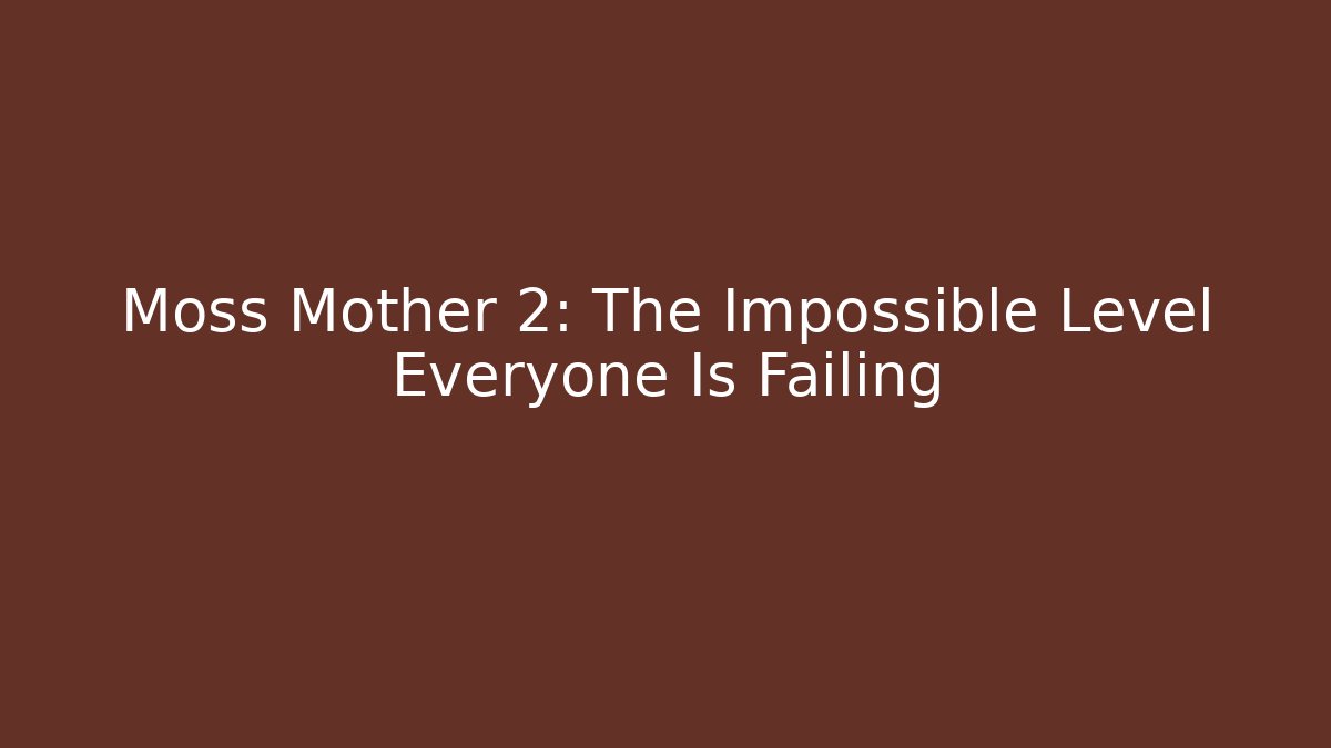 Moss Mother 2: The Impossible Level Everyone Is Failing