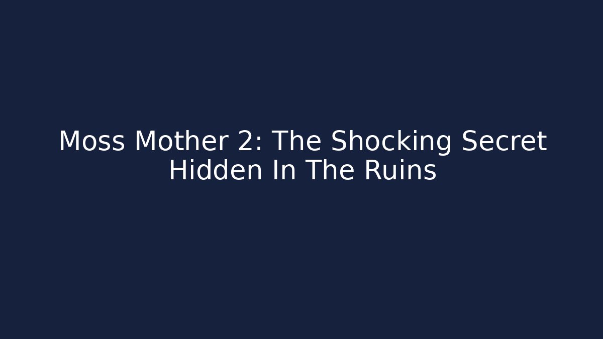 Moss Mother 2: The Shocking Secret Hidden In The Ruins