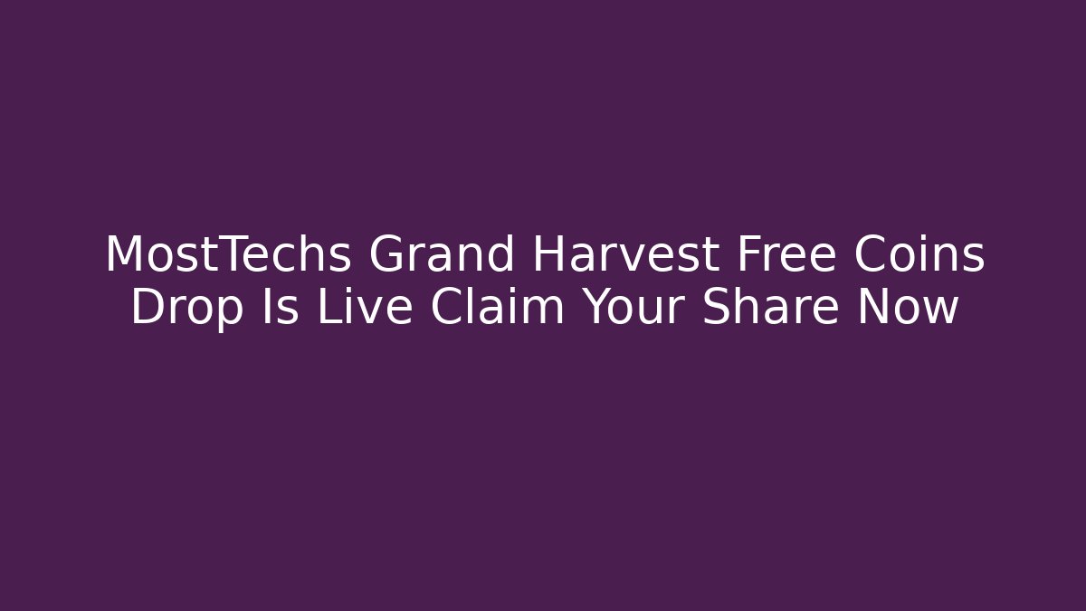MostTechs Grand Harvest Free Coins Drop Is Live Claim Your Share Now