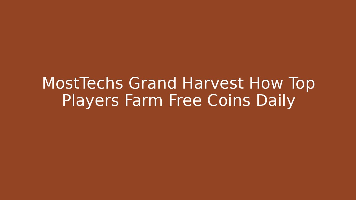 MostTechs Grand Harvest How Top Players Farm Free Coins Daily