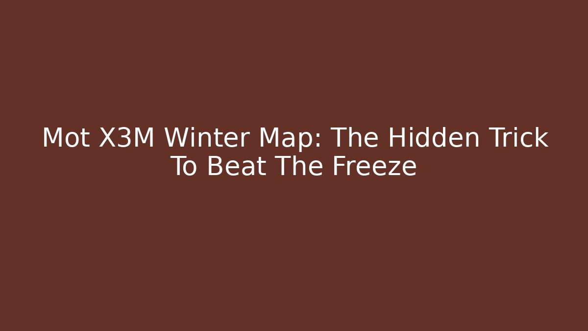 Mot X3M Winter Map: The Hidden Trick To Beat The Freeze