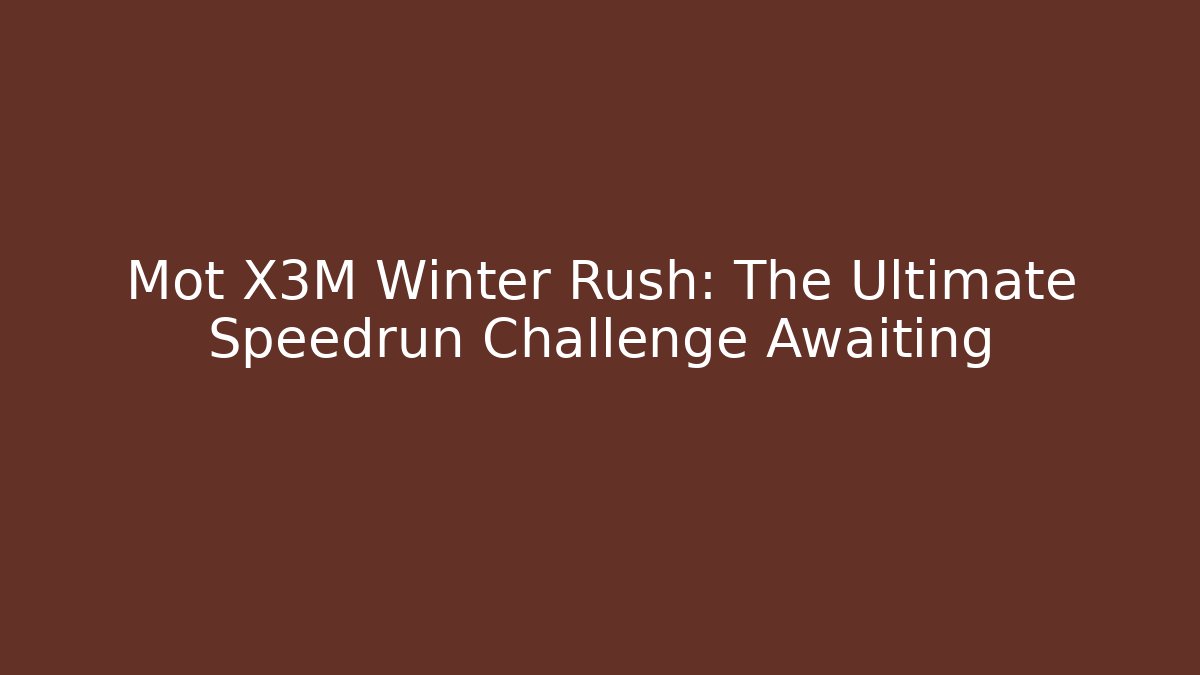 Mot X3M Winter Rush: The Ultimate Speedrun Challenge Awaiting - Método de Aprovação