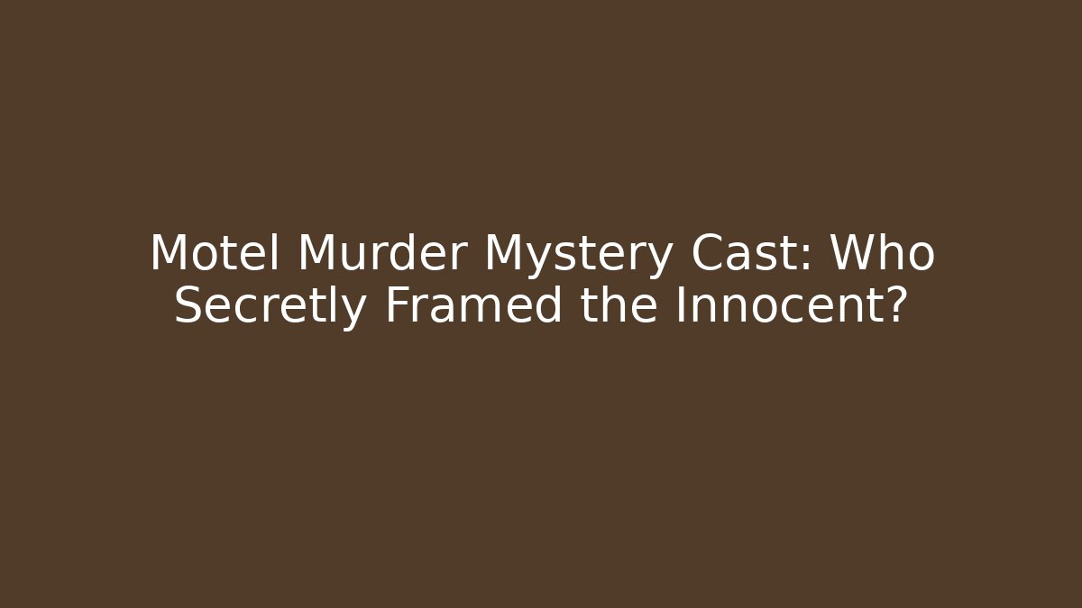 Motel Murder Mystery Cast: Who Secretly Framed the Innocent?