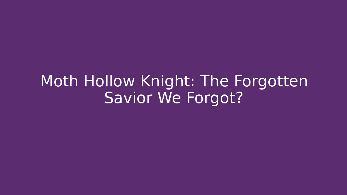 Moth Hollow Knight: The Forgotten Savior We Forgot?