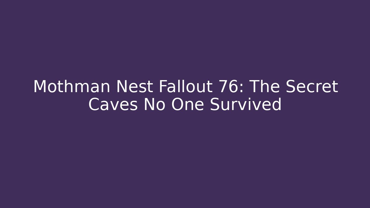 Mothman Nest Fallout 76: The Secret Caves No One Survived