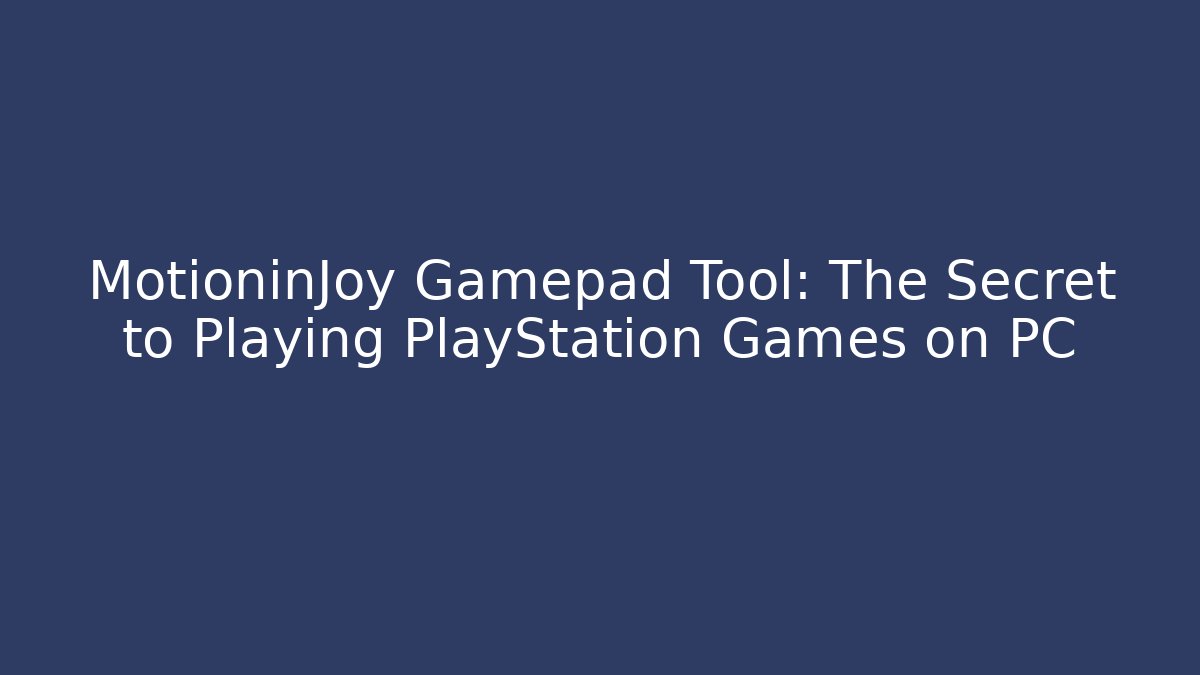 MotioninJoy Gamepad Tool: The Secret to Playing PlayStation Games on PC