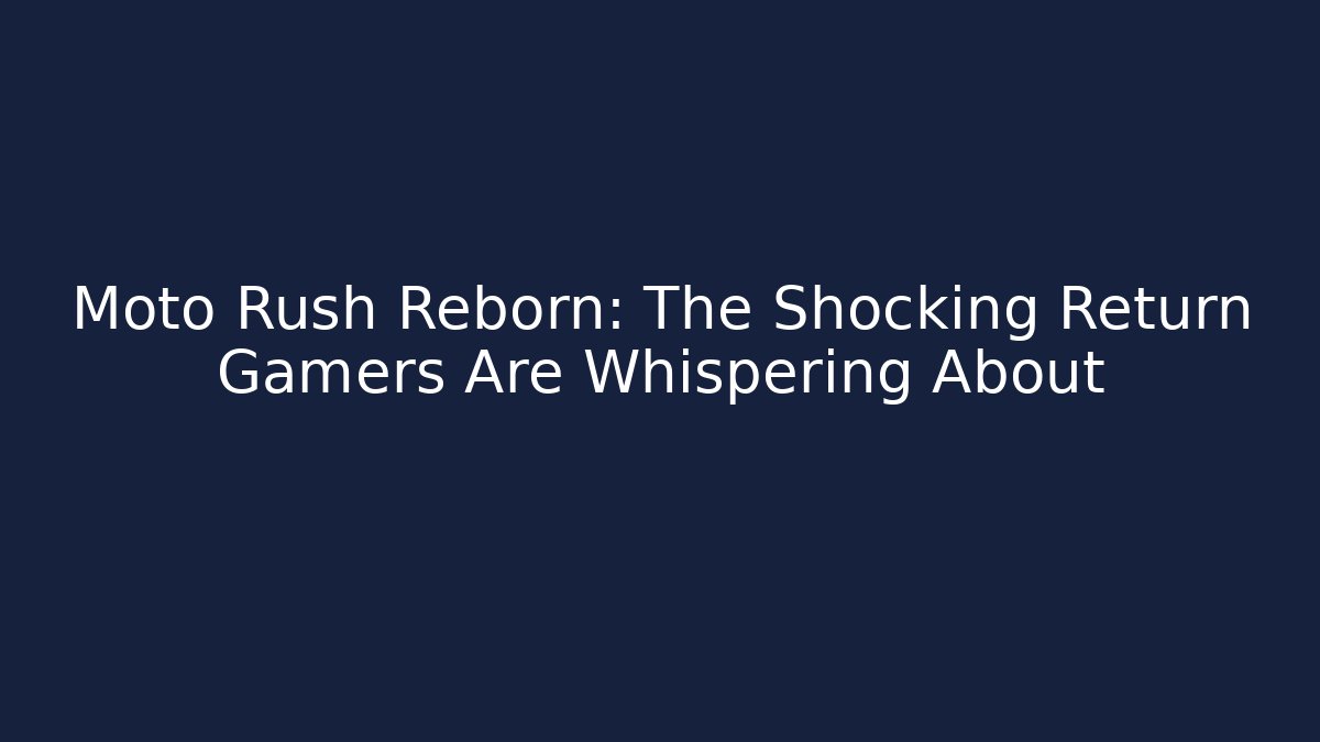 Moto Rush Reborn: The Shocking Return Gamers Are Whispering About