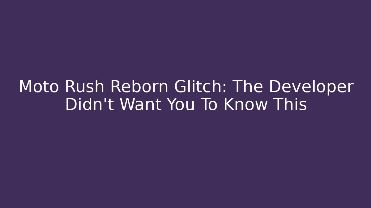 Moto Rush Reborn Glitch: The Developer Didn't Want You To Know This