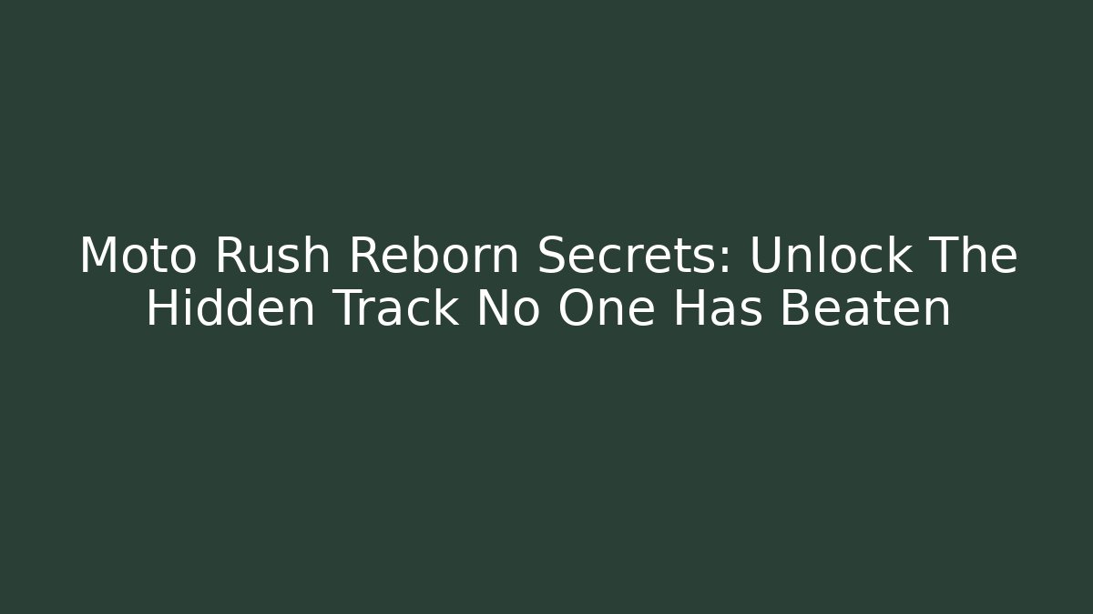 Moto Rush Reborn Secrets: Unlock The Hidden Track No One Has Beaten