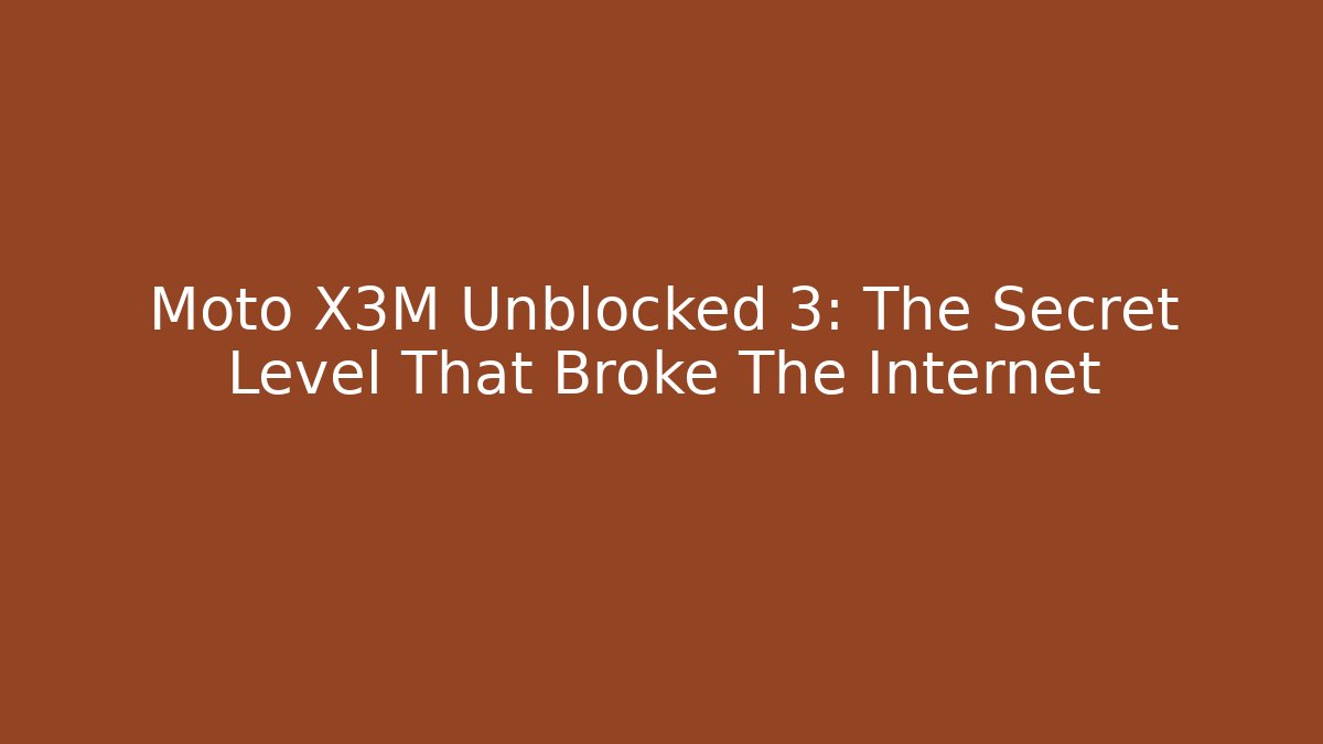 Moto X3M Unblocked 3: The Secret Level That Broke The Internet
