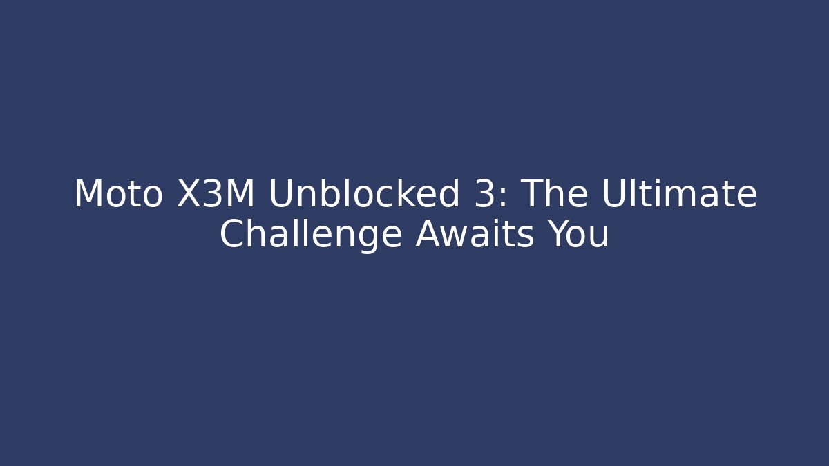 Moto X3M Unblocked 3: The Ultimate Challenge Awaits You - Método de Aprovação
