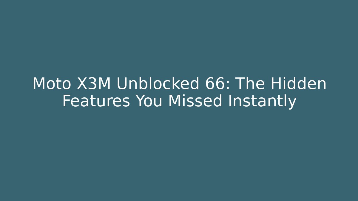 Moto X3M Unblocked 66: The Hidden Features You Missed Instantly