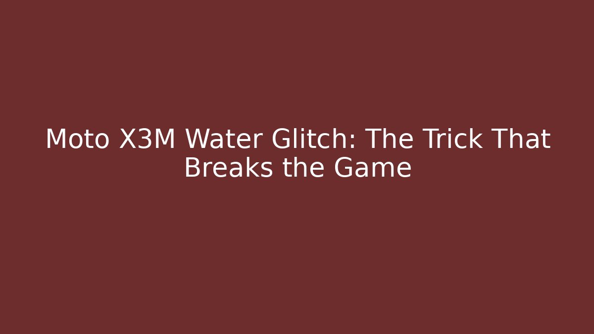 Moto X3M Water Glitch: The Trick That Breaks the Game