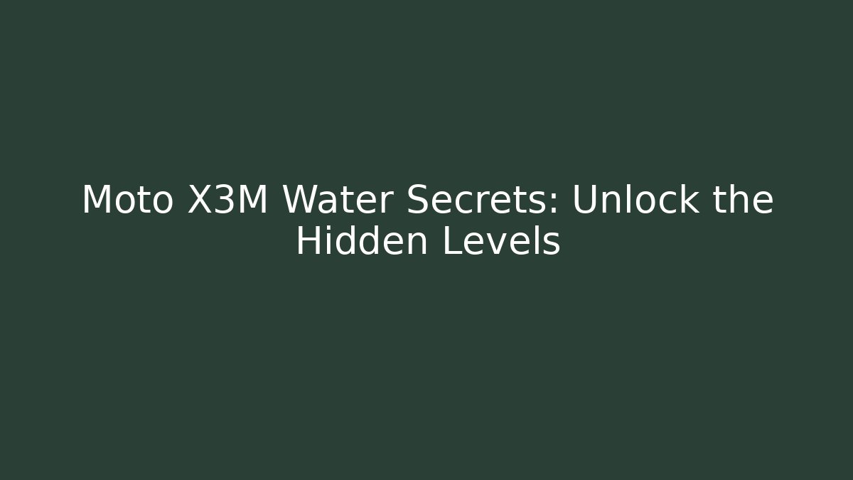 Moto X3M Water Secrets: Unlock the Hidden Levels