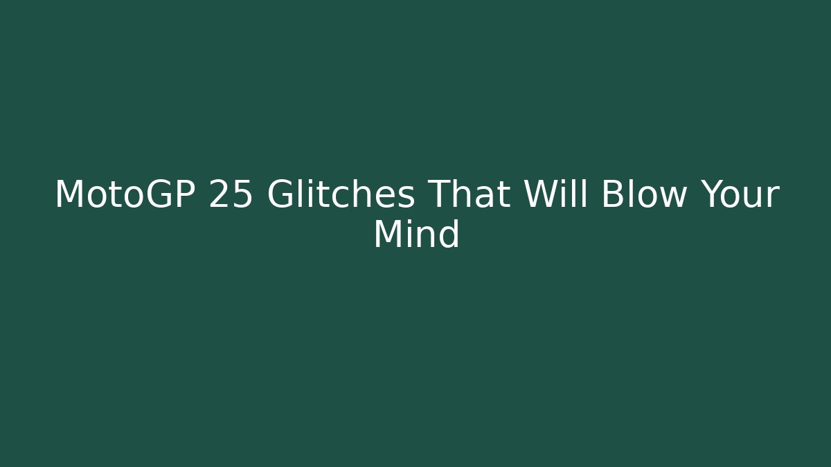 MotoGP 25 Glitches That Will Blow Your Mind