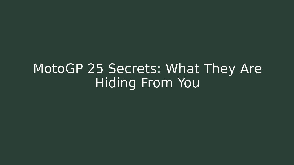 MotoGP 25 Secrets: What They Are Hiding From You
