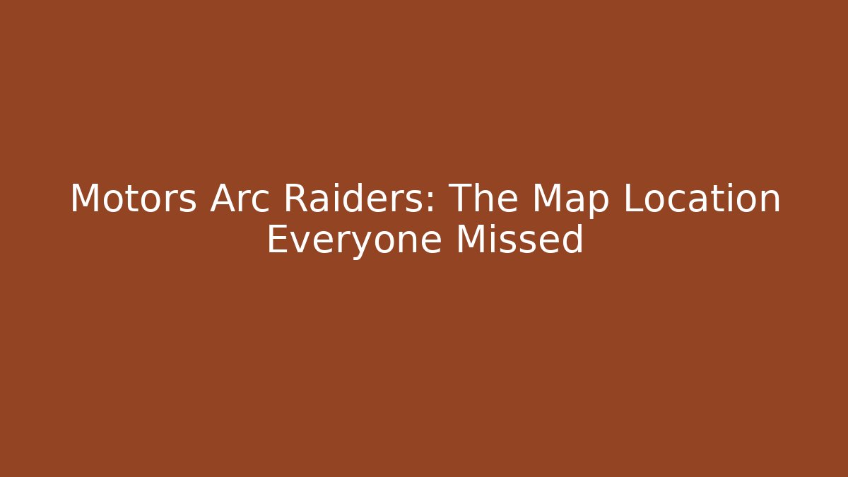 Motors Arc Raiders: The Map Location Everyone Missed