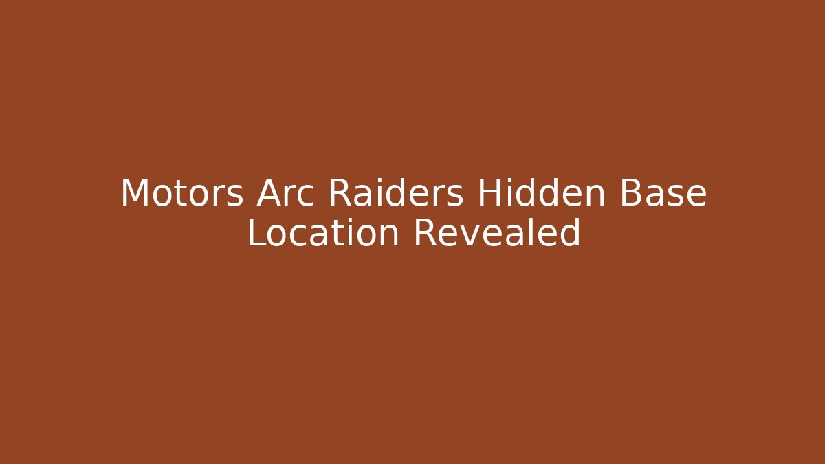 Motors Arc Raiders Hidden Base Location Revealed