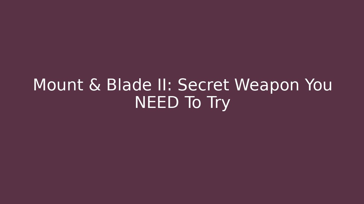 Mount & Blade II: Secret Weapon You NEED To Try