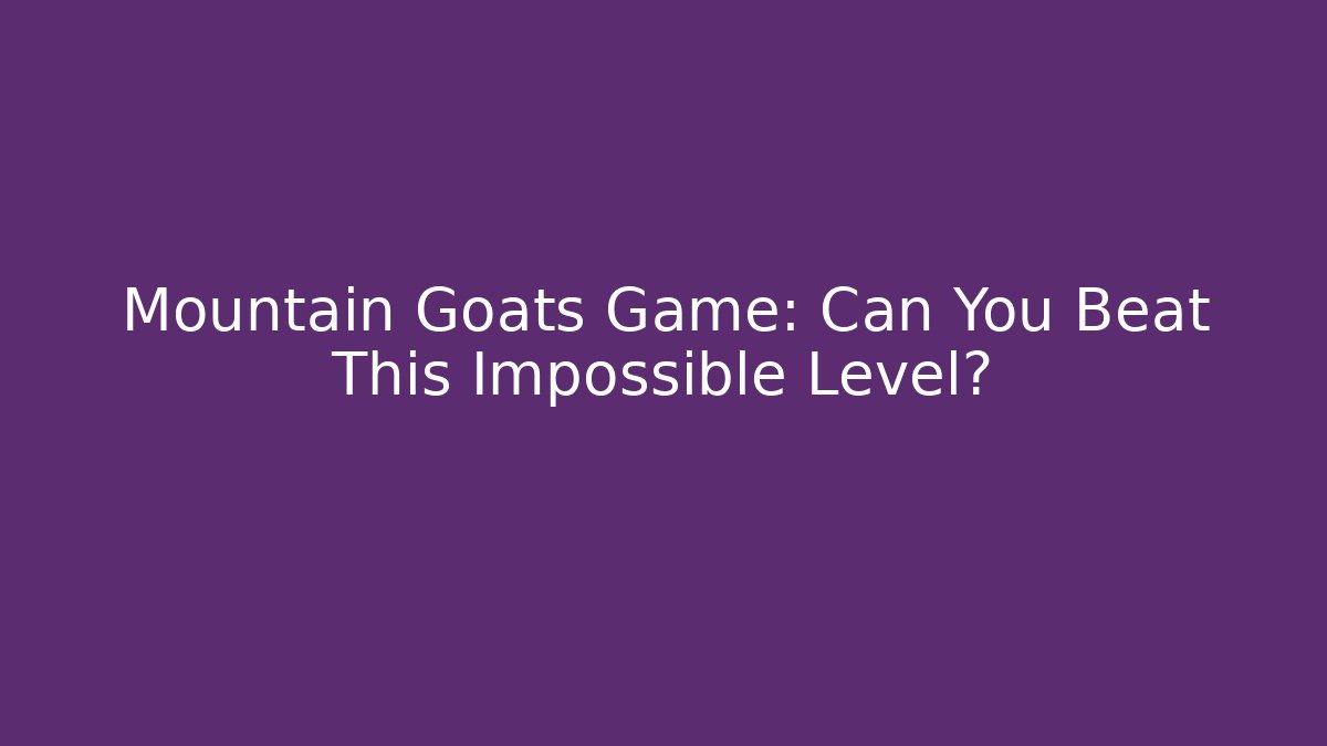 Mountain Goats Game: Can You Beat This Impossible Level? - Método de Aprovação