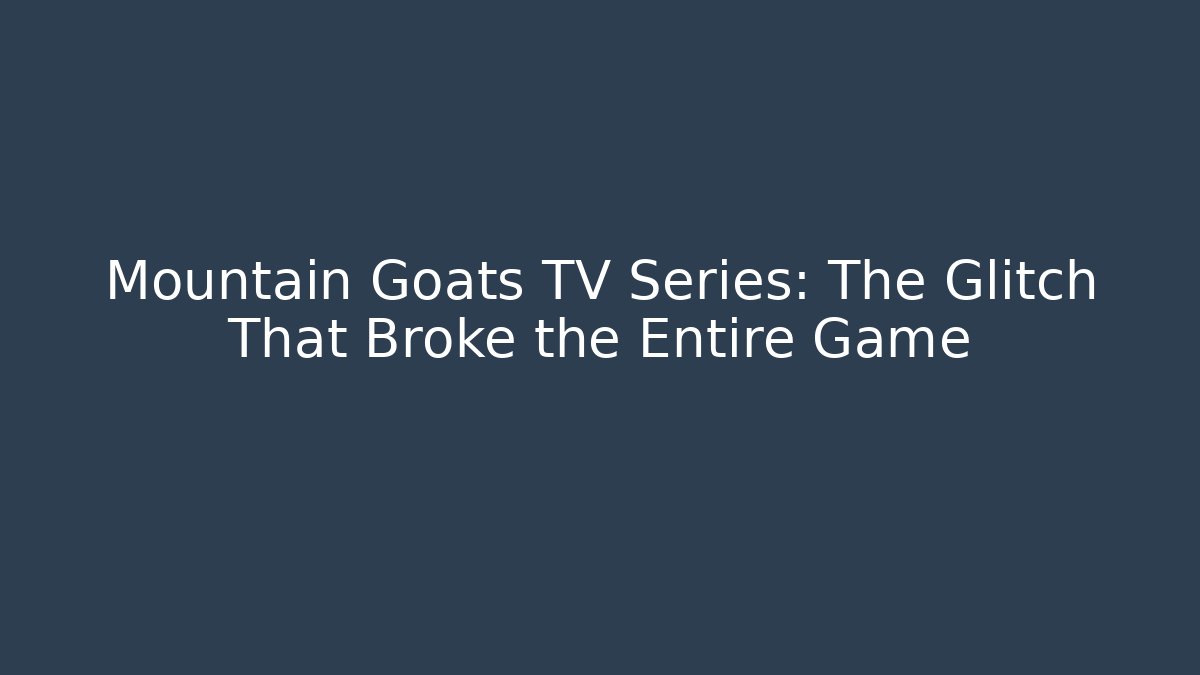 Mountain Goats TV Series: The Glitch That Broke the Entire Game