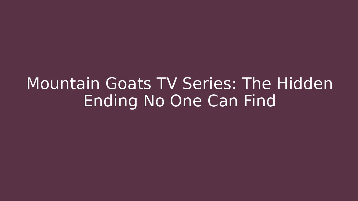 Mountain Goats TV Series: The Hidden Ending No One Can Find