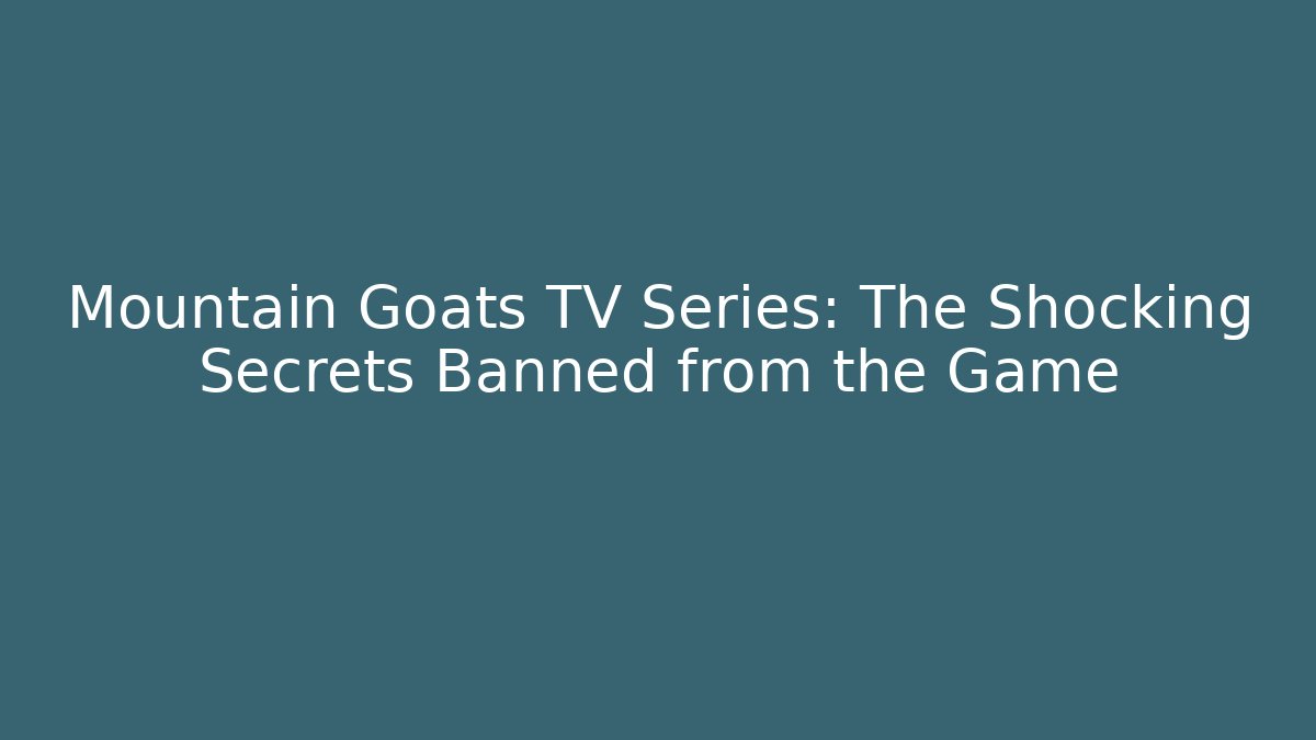 Mountain Goats TV Series: The Shocking Secrets Banned from the Game